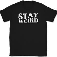 Stay Weird T-shirt Tee Funny Strange